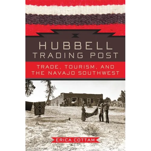 Hubbell Trading Post: Trade, Tourism, and the Navajo Southwest - Hardcover