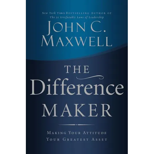 The Difference Maker: Making Your Attitude Your Greatest Asset - Hardcover