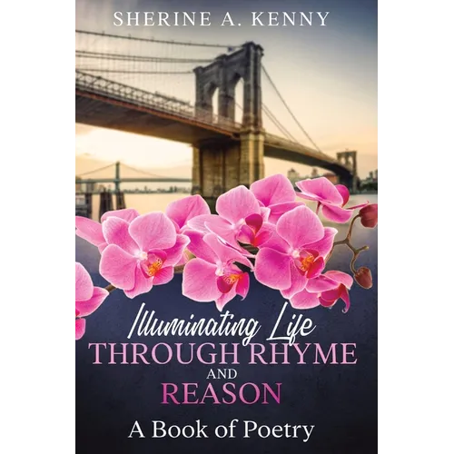 Illuminating Life Through Rhyme and Reason: A Book of Poetry - Paperback