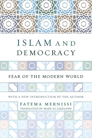 Islam and Democracy: Fear of the Modern World by Fatema Mernissi. Translated by Mary Jo Lakeland -Paperback
