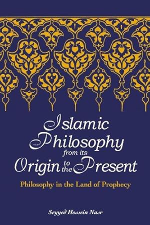 Islamic Philosophy from Its Origin to the Present: Philosophy in the Land of Prophecy (Suny Series in Islam) Seyyed Hossein Nasr