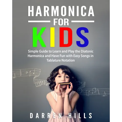Harmonica for Kids: Simple Guide to Learn and Play the Diatonic Harmonica and Have Fun with Easy Songs in Tablature Notation - Paperback