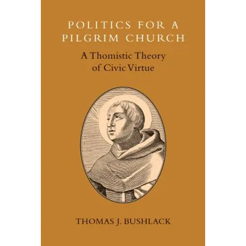 Politics for a Pilgrim Church: A Thomistic Theory of Civic Virtue - Paperback