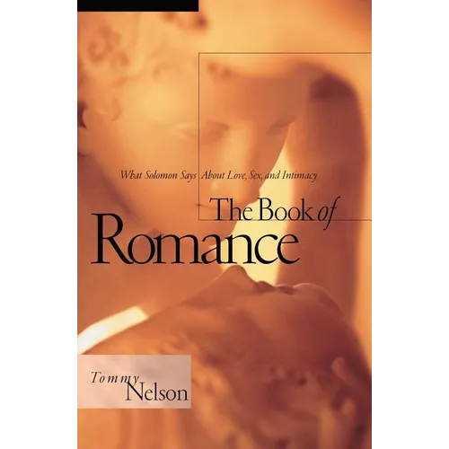 The Book of Romance: What Solomon Says about Love, Sex, and Intimacy - Paperback