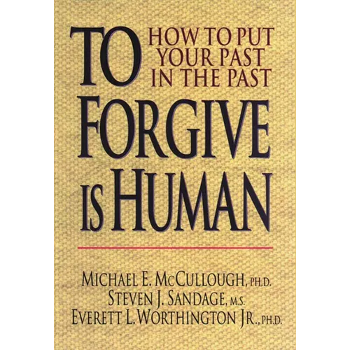 To Forgive Is Human: How to Put Your Past in the Past