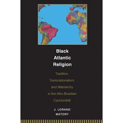 Black Atlantic Religion: Tradition, Transnationalism, and Matriarchy in the Afro-Brazilian Candomblé