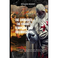 The Crusades, the Templars and Freemasonry: A historical saga, of wealth, power, betrayal and faith.