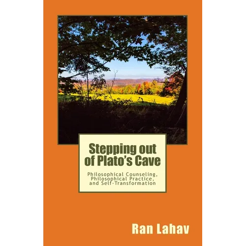 Stepping out of Plato's Cave: Philosophical Counseling, Philosophical Practice, and Self-Transformation