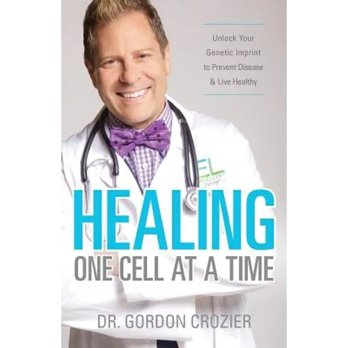 Healing One Cell At a Time: Unlock Your Genetic Imprint to Prevent Disease and Live Healthy - Paperback