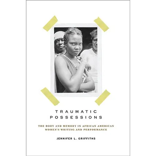 Traumatic Possessions: The Body and Memory in African American Women's Writing and Performance - Paperback