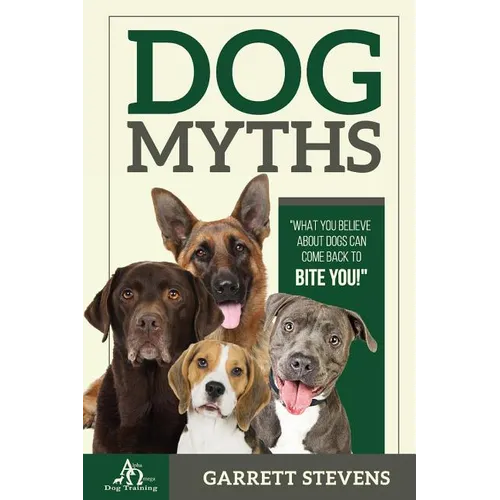Dog Myths: What you Believe about dogs can come back to BITE You! - Paperback