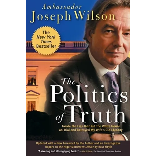 The Politics of Truth: Inside the Lies That Put the White House on Trial and Betrayed My Wife's CIA Identity - Paperback