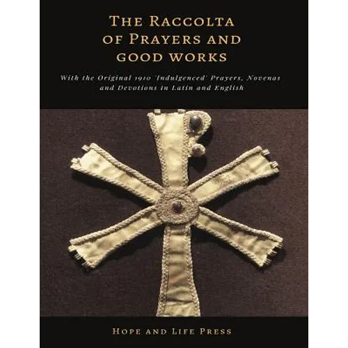 The Raccolta of Prayers and Good Works: With the Original 1910 'Indulgenced' Prayers, Novenas and Devotions in Latin and English - Paperback