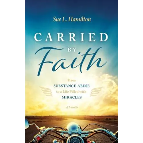 Carried by Faith: From Substance Abuse to a Life Filled with Miracles - Paperback