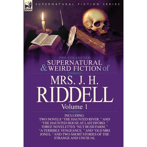 The Collected Supernatural and Weird Fiction of Mrs. J. H. Riddell: Volume 1-Including Two Novels 
