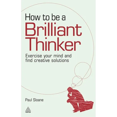 How to Be a Brilliant Thinker: Exercise Your Mind and Find Creative Solutions - Paperback