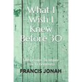 What I Wish I Knew Before 30: Life Lessons To Inspire You To Greatness