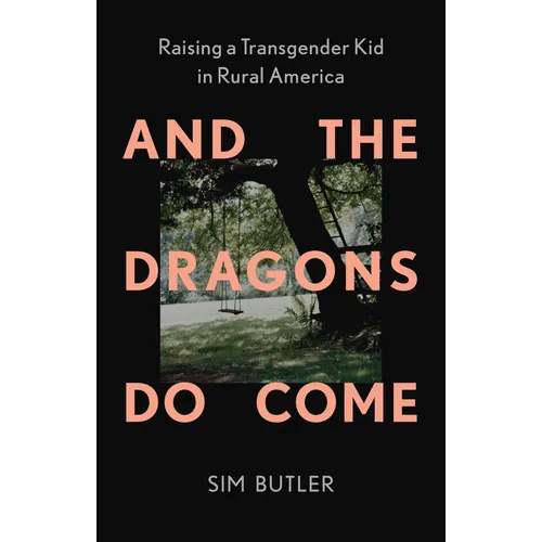 And the Dragons Do Come: Raising a Transgender Kid in Rural America - Hardcover