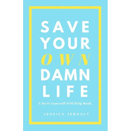 Save Your Own Damn Life: A Do It Yourself Self Help Book