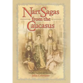 Nart Sagas from the Caucasus: Myths and Legends from the Circassians, Abazas, Abkhaz, and Ubykhs