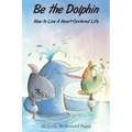 Be the Dolphin: How to Live a Heart-Centered Life