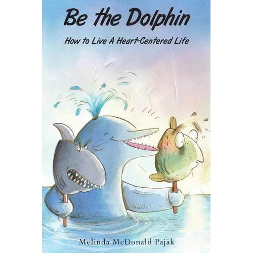 Be the Dolphin: How to Live a Heart-Centered Life