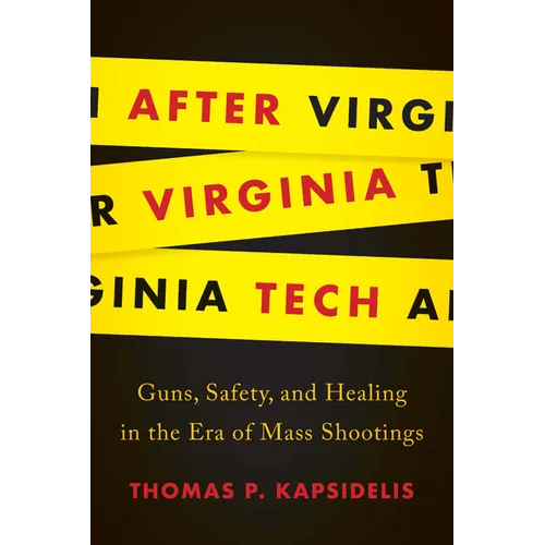 After Virginia Tech: Guns, Safety, and Healing in the Era of Mass Shootings - Hardcover