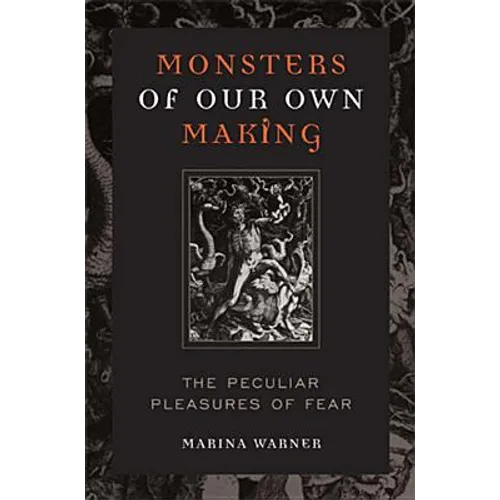 Monsters of Our Own Making: The Peculiar Pleasures of Fear - Paperback