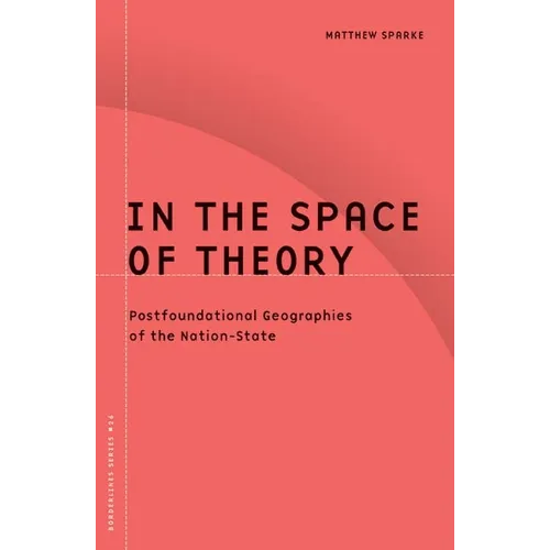 In the Space of Theory: Postfoundational Geographies of the Nation-State Volume 26