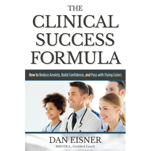 The Clinical Success Formula: How to Reduce Anxiety, Build Confidence, and Pass with Flying Colors - Paperback