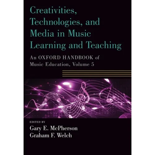 Creativities, Technologies, and Media in Music Learning and Teaching: An Oxford Handbook of Music Education, Volume 5 - Paperback