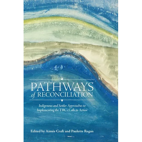 Pathways of Reconciliation: Indigenous and Settler Approaches to Implementing the Trc's Calls to Action - Paperback