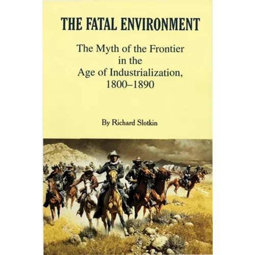Fatal Environment: The Myth of the Frontier in the Age of Industrialization, 1800-1890 - Paperback