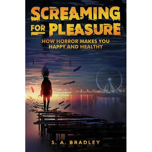 Screaming for Pleasure: How Horror Makes You Happy And Healthy - Paperback
