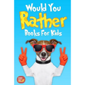 Would You Rather Books For Kids: Book of Silly Scenarios, Challenging And Hilarious Questions That Your Kids, Friends And Family Will Love (Game Book