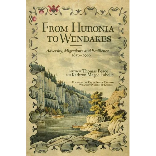 From Huronia to Wendakes: Adversity, Migration, and Resilience, 1650-1900 Volume 15 - Hardcover