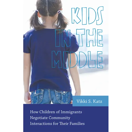 Kids in the Middle: How Children of Immigrants Negotiate Community Interactions for Their Families - Paperback