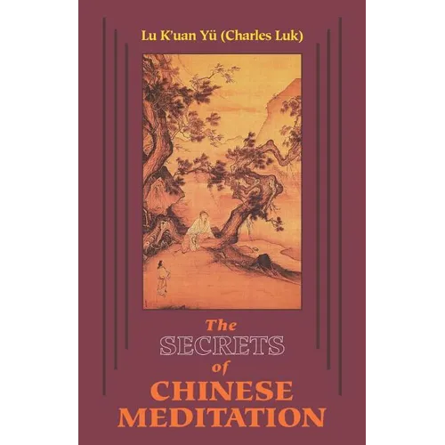 Secrets of Chinese Meditation: Self-Cultivation by Mind Control as Taught in the Ch'an, Mahayana and Taoist Schools in China - Paperback