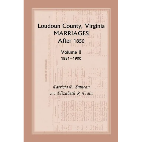 Loudoun County, Virginia Marriages After 1850: Volume II, 1881-1900 - Paperback