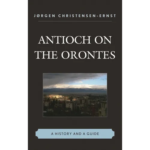 Antioch on the Orontes: A History and a Guide - Hardcover