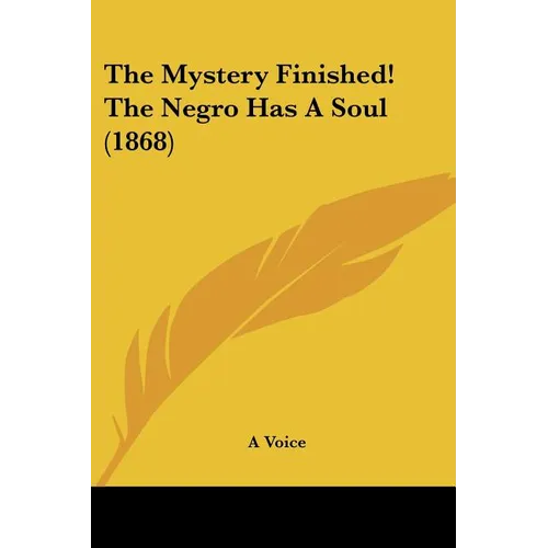 The Mystery Finished! The Negro Has A Soul (1868) - Paperback