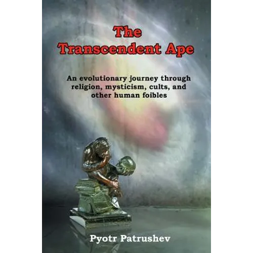 The Transcendent Ape: An evolutionary journey through religion, mysticism, cults, and other human foibles - Paperback
