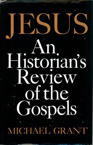 Jesus: An Historian's Review of the Gospels by Michael Grant-Hardcover – January 1, 1977
