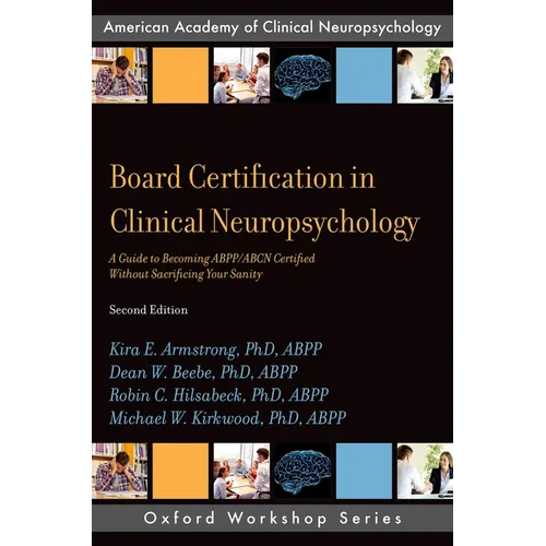 Board Certification in Clinical Neuropsychology: A Guide to Becoming Abpp/Abcn Certified Without Sacrificing Your Sanity