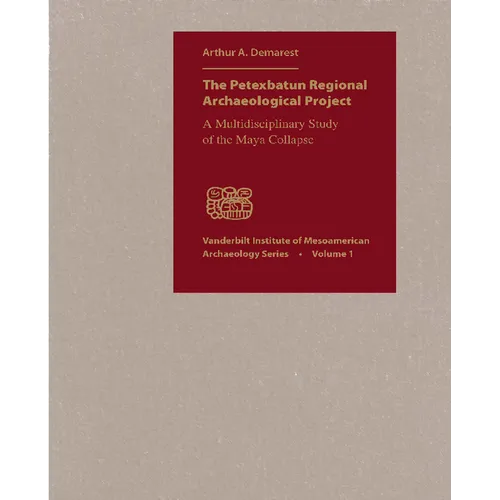 The Petexbatun Regional Archaeological Project: A Multidisciplinary Study of the Maya Collapse - Hardcover