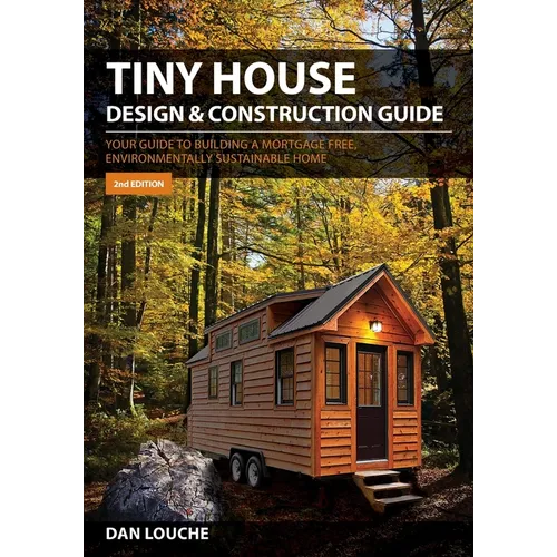 Tiny House Design & Construction Guide: Your Guide to Building a Mortgage Free, Environmentally Sustainable Home - Paperback