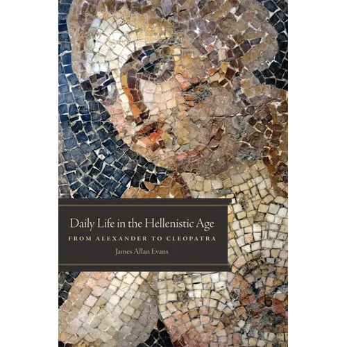 Daily Life in the Hellenistic Age: From Alexander to Cleopatra - Paperback