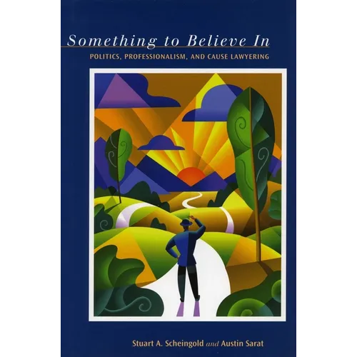 Something to Believe in: Politics, Professionalism, and Cause Lawyering - Hardcover