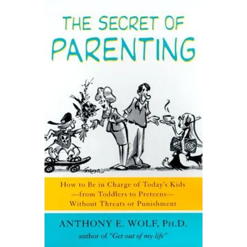 The Secret of Parenting: How to Be in Charge of Today's Kids--From Toddlers to Preteens--Without Threats or Punishment - Paperback