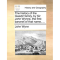 The History of the Gwedir Family, by Sir John Wynne, the First Baronet of That Name, ...